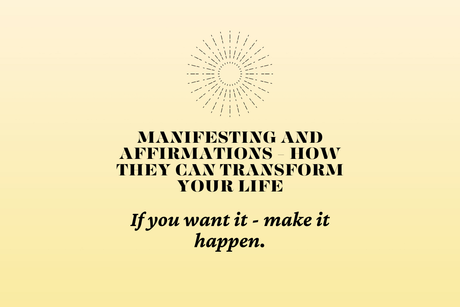 Manifesting And Affirmations: How They Can Transform Your Life
