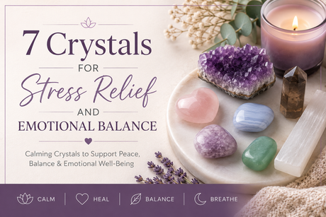 7 Crystals for Stress Relief and Emotional Balance