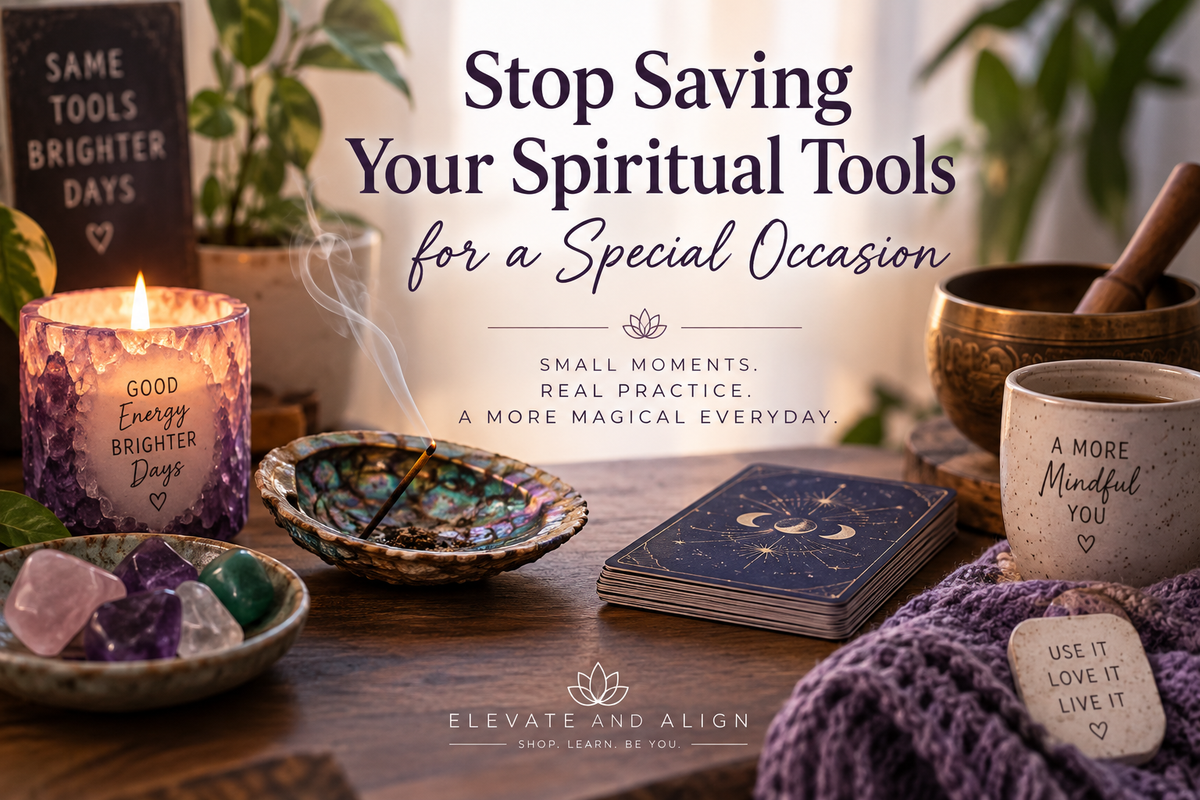 Stop Saving Your Spiritual Tools for a Special Occasion