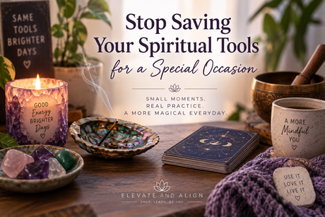 Stop Saving Your Spiritual Tools for a Special Occasion