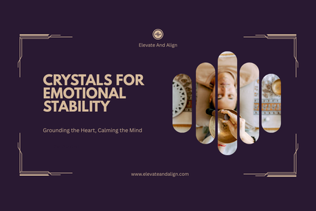 Crystals for Emotional Stability: Grounding the Heart, Calming the Mind