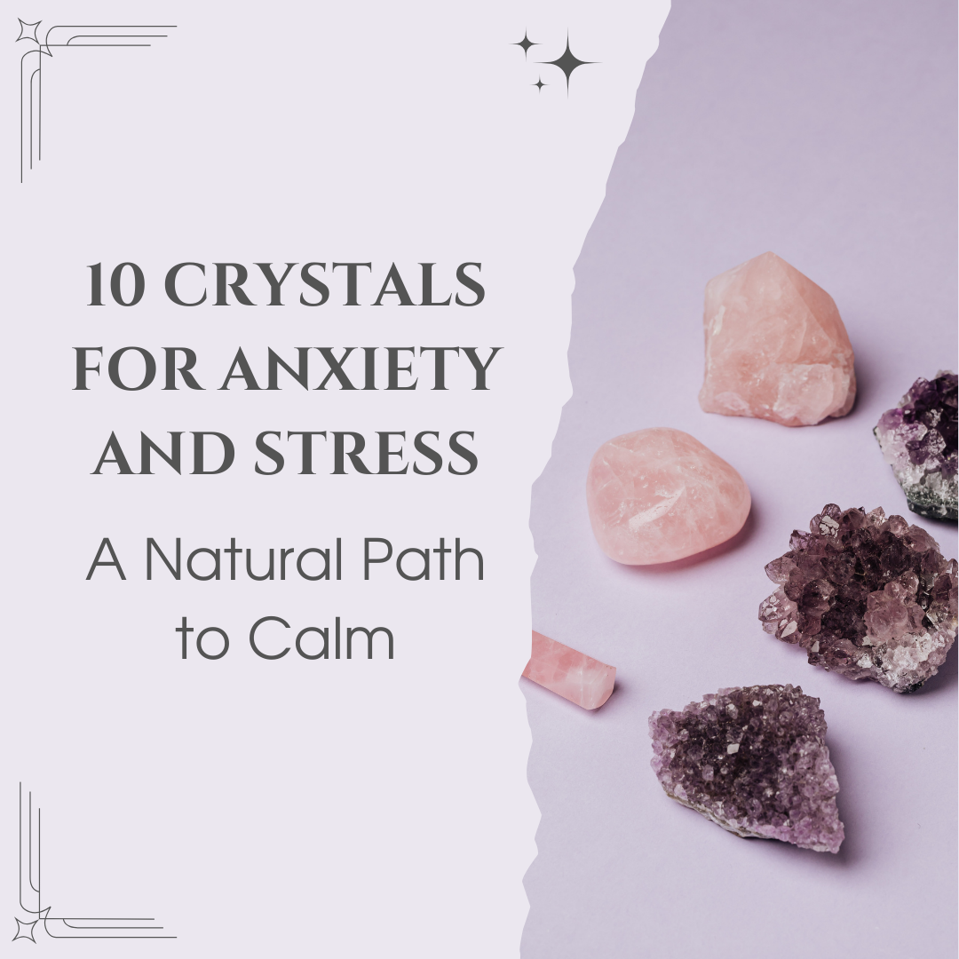 10 Crystals for Anxiety and Stress: A Natural Path to Calm
