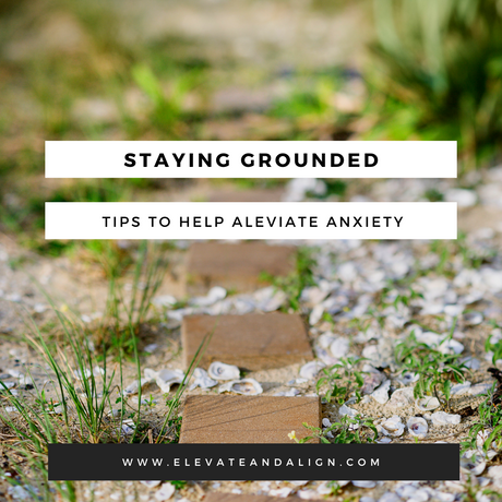 Staying Grounded: Tips To Help Aleviate Anxiety
